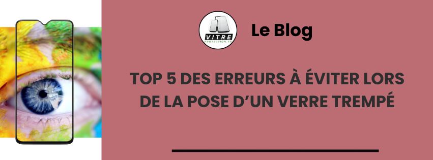 Article blog - Top 5 des erreurs à éviter lors de la pose d’un verre trempé